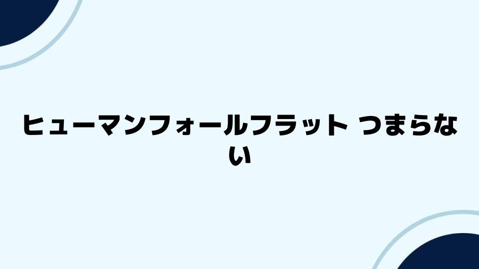 ヒューマンフォールフラット つまらない時の対策方法